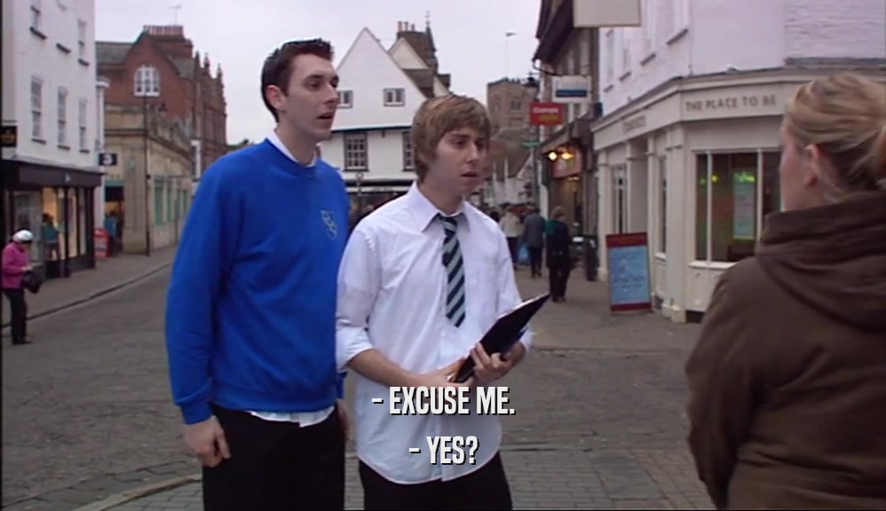 - EXCUSE ME. - YES? 