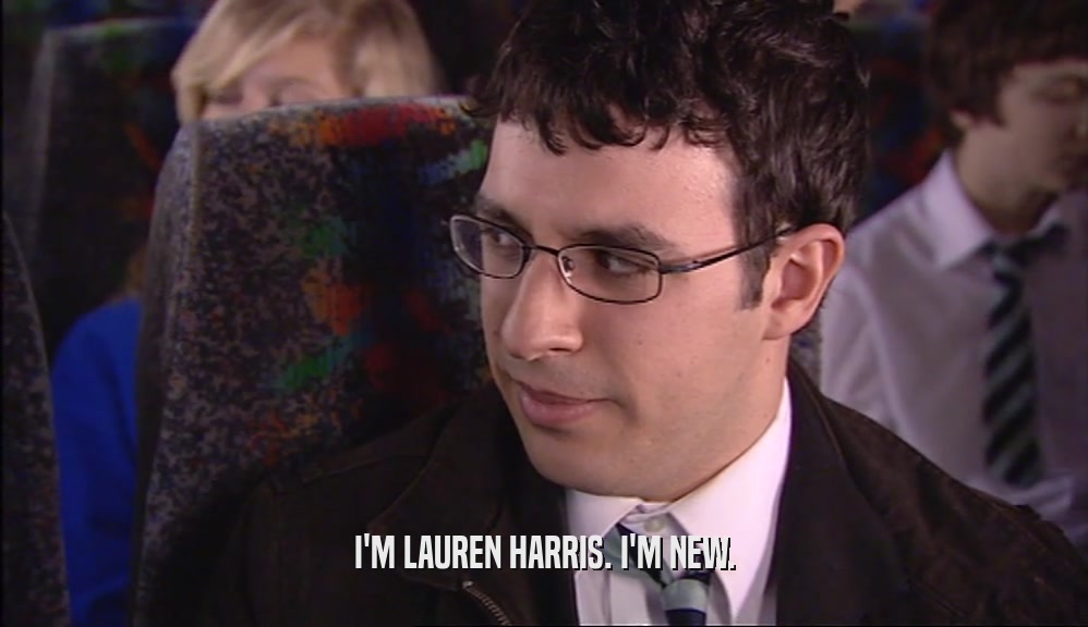 I'M LAUREN HARRIS. I'M NEW.  