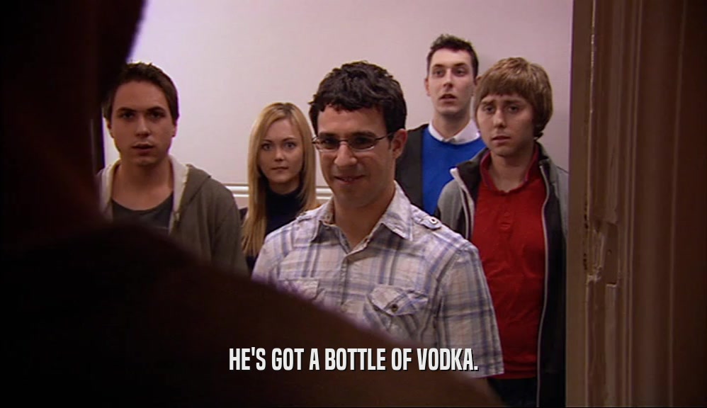 HE'S GOT A BOTTLE OF VODKA.  