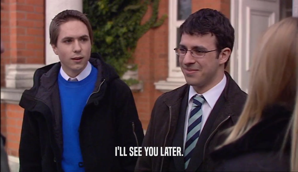 I'LL SEE YOU LATER.  