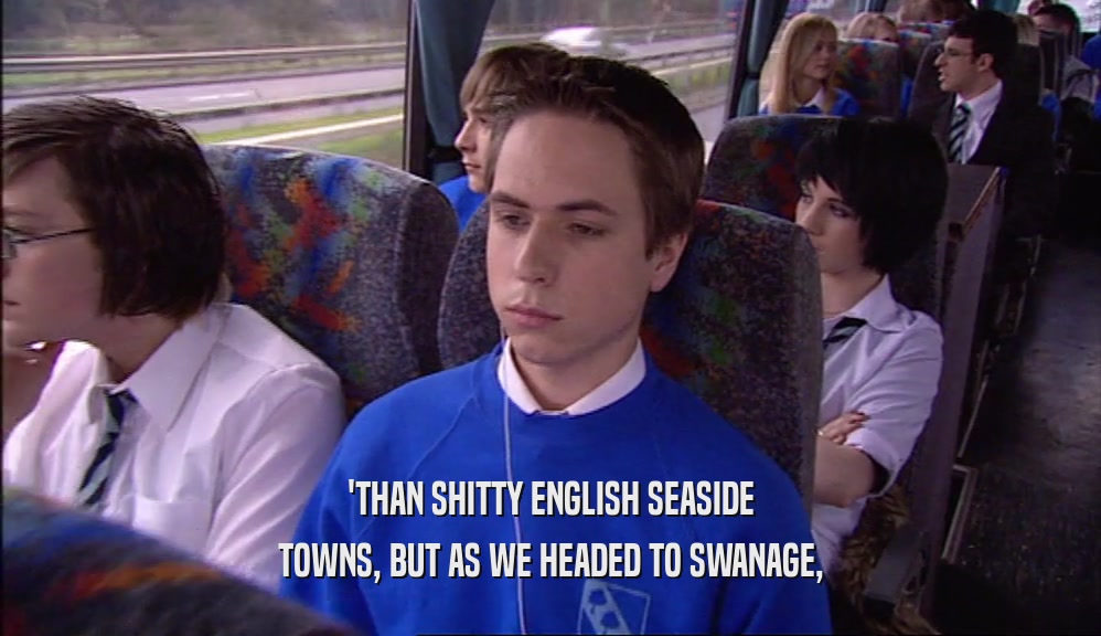 'THAN SHITTY ENGLISH SEASIDE
 TOWNS, BUT AS WE HEADED TO SWANAGE,
 