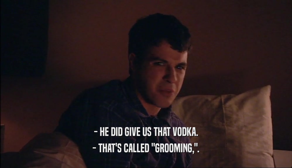 - HE DID GIVE US THAT VODKA. - THAT'S CALLED 