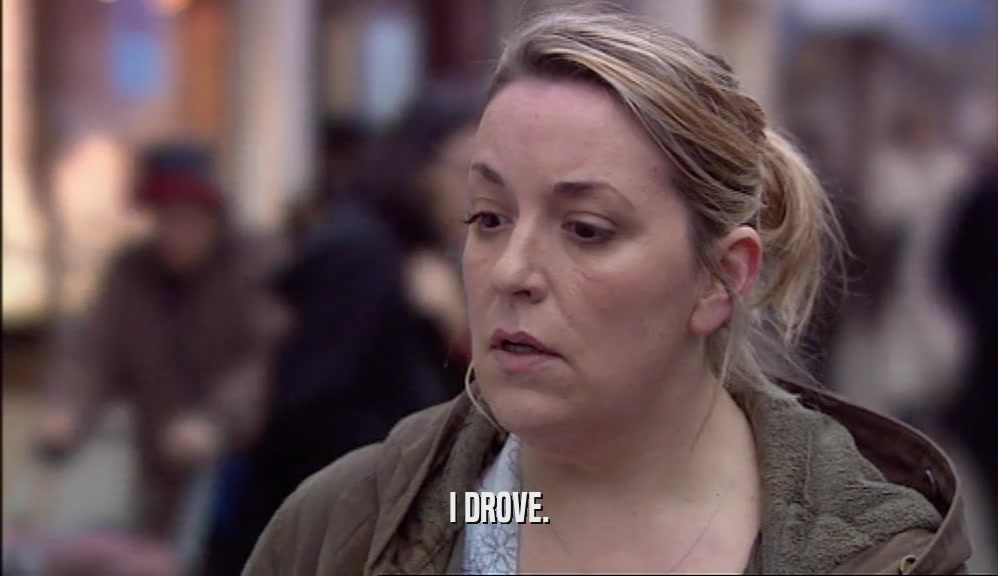 I DROVE.  