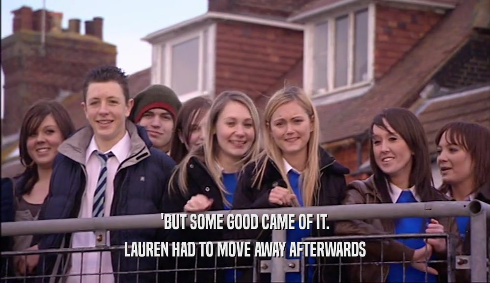 'BUT SOME GOOD CAME OF IT.
 LAUREN HAD TO MOVE AWAY AFTERWARDS
 