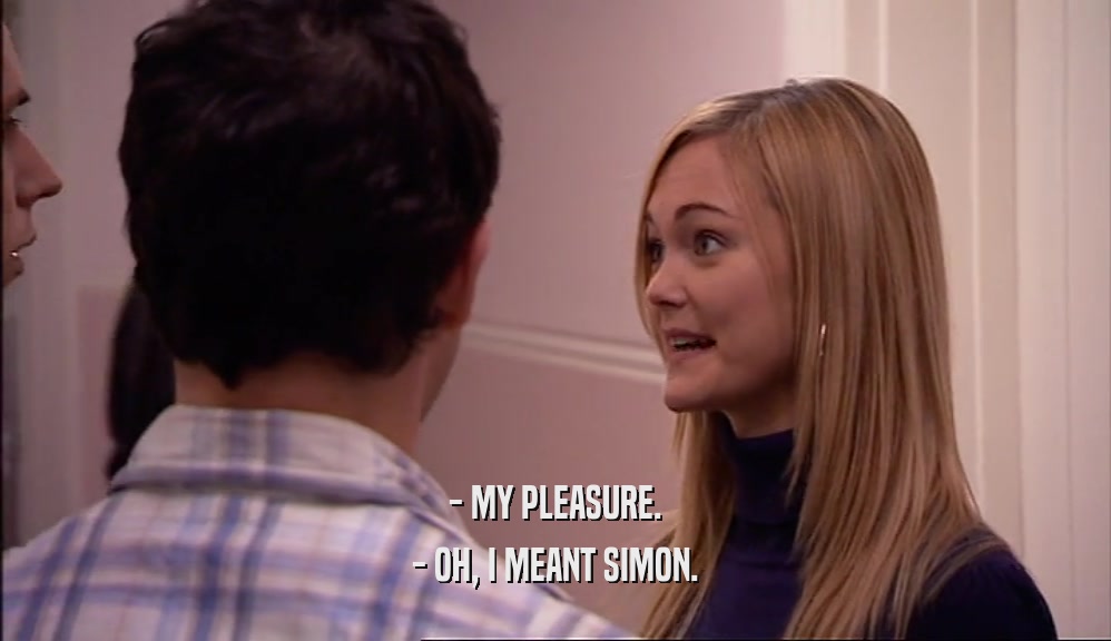 - MY PLEASURE. - OH, I MEANT SIMON. 
