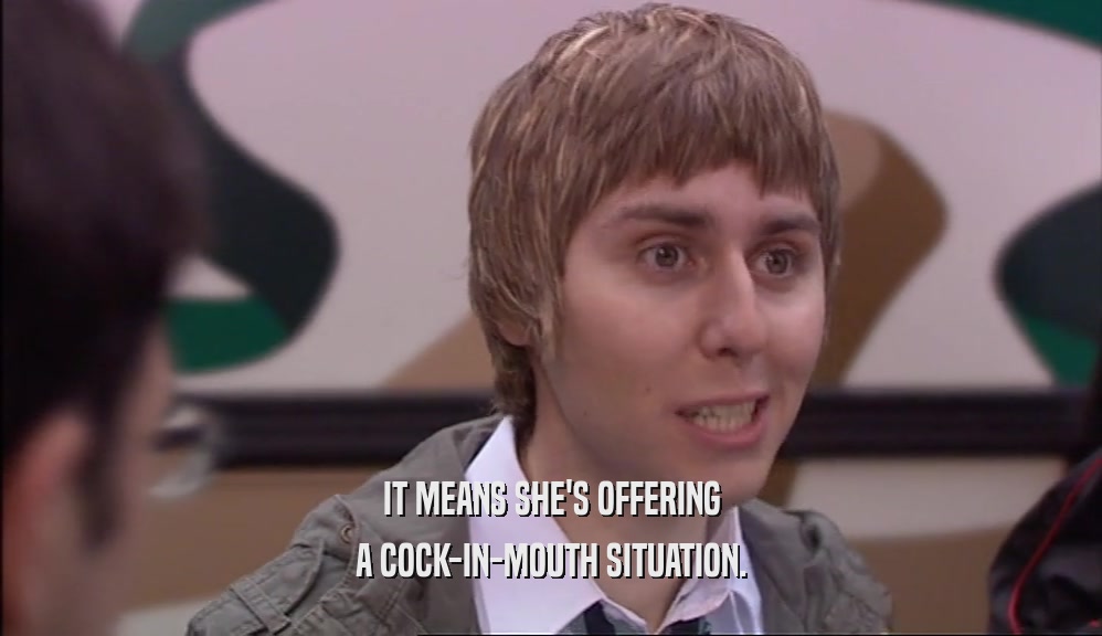 IT MEANS SHE'S OFFERING A COCK-IN-MOUTH SITUATION. 