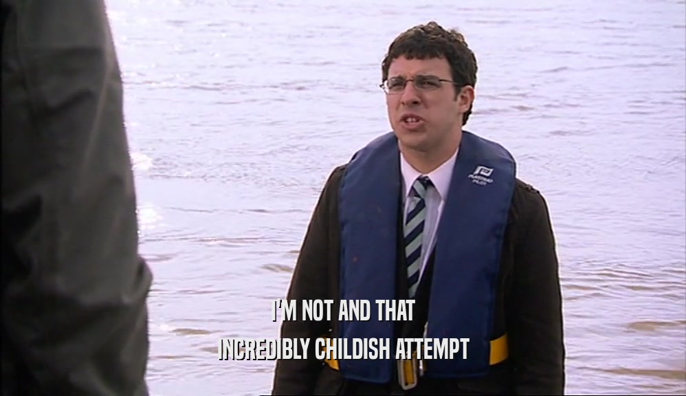 I'M NOT AND THAT INCREDIBLY CHILDISH ATTEMPT 