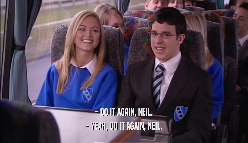 - DO IT AGAIN, NEIL. - YEAH, DO IT AGAIN, NEIL. 