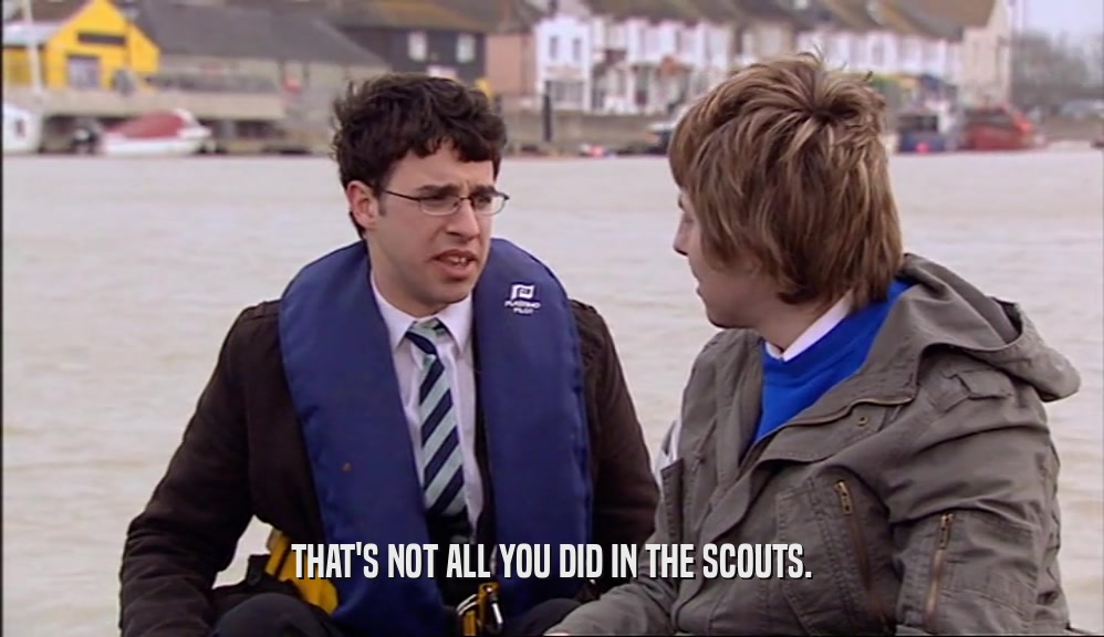 THAT'S NOT ALL YOU DID IN THE SCOUTS.  