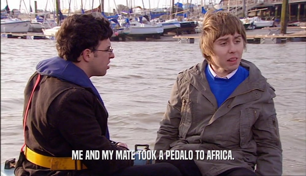 ME AND MY MATE TOOK A PEDALO TO AFRICA.
  