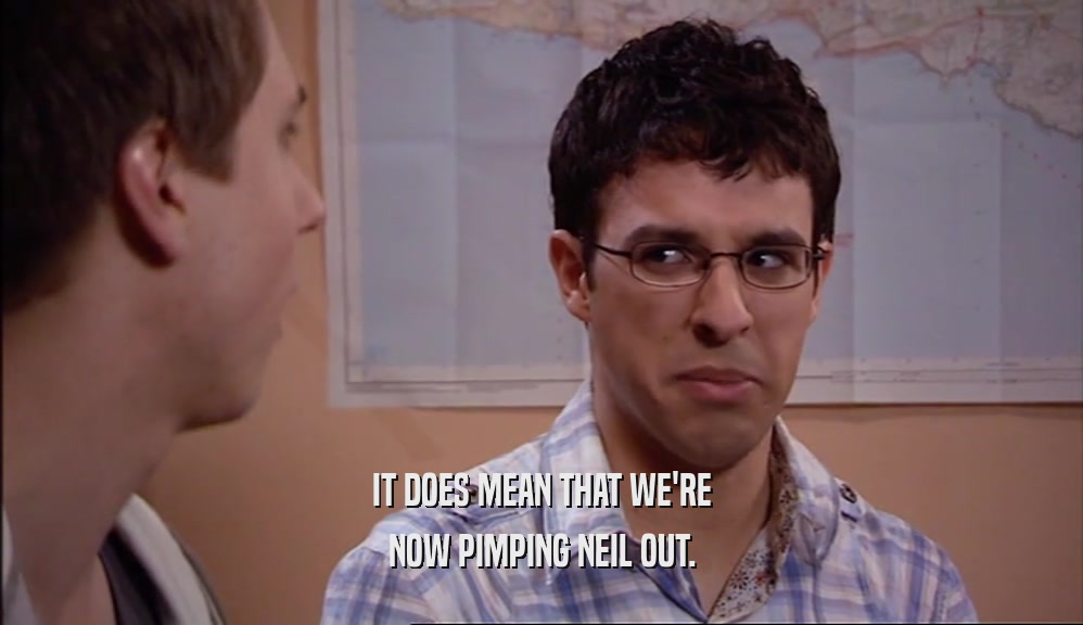 IT DOES MEAN THAT WE'RE NOW PIMPING NEIL OUT. 