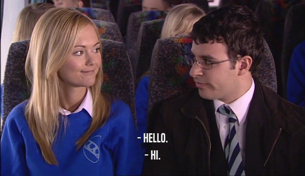 - HELLO. - HI. 