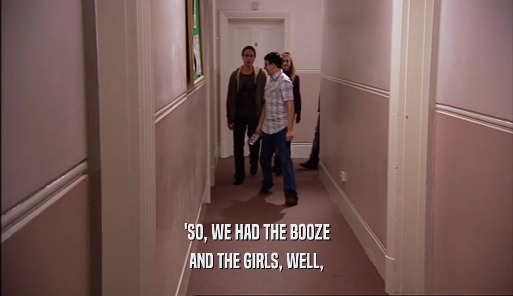 'SO, WE HAD THE BOOZE AND THE GIRLS, WELL, 