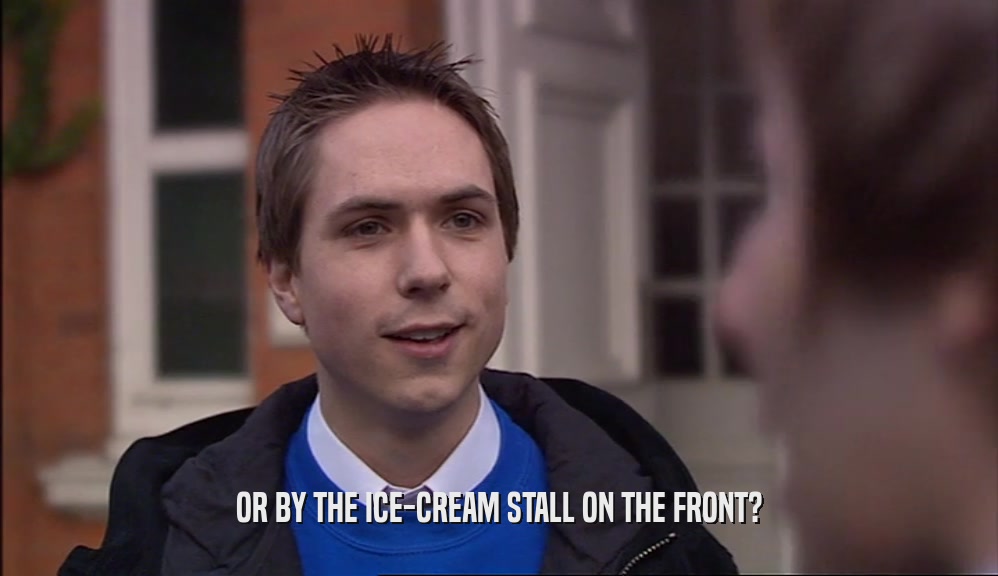 OR BY THE ICE-CREAM STALL ON THE FRONT?  