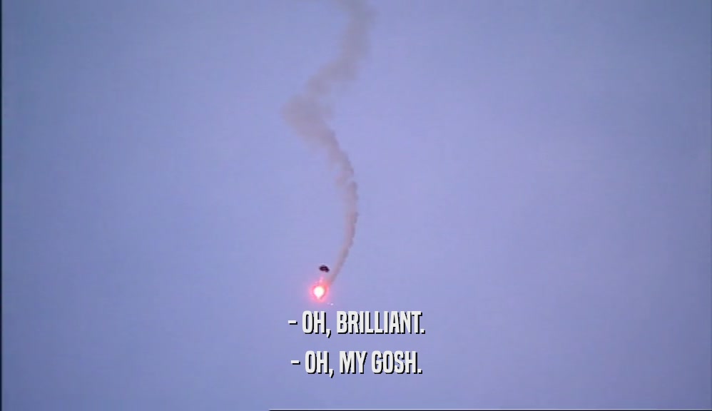 - OH, BRILLIANT. - OH, MY GOSH. 