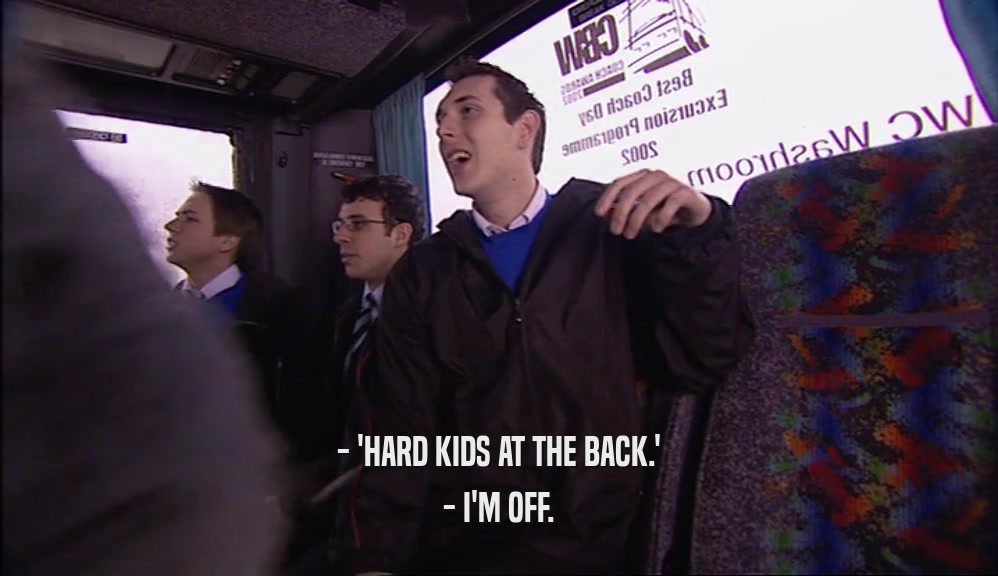 - 'HARD KIDS AT THE BACK.' - I'M OFF. 