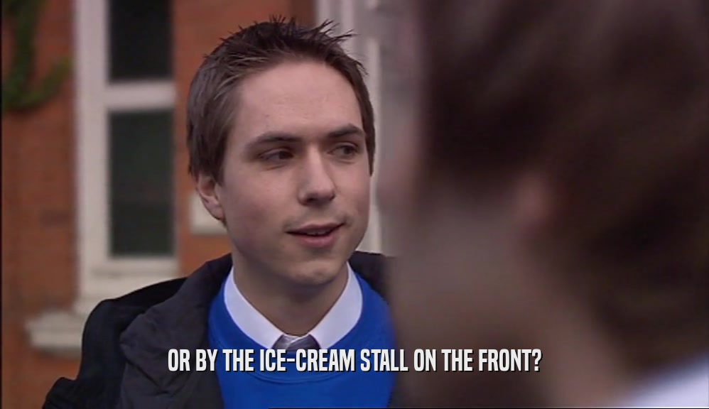 OR BY THE ICE-CREAM STALL ON THE FRONT?  