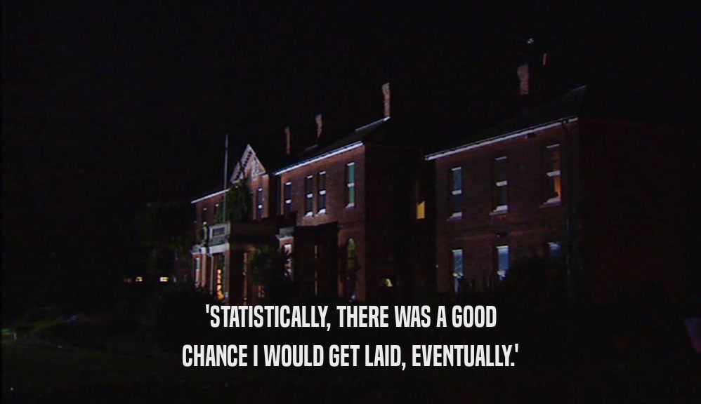 'STATISTICALLY, THERE WAS A GOOD CHANCE I WOULD GET LAID, EVENTUALLY.' 