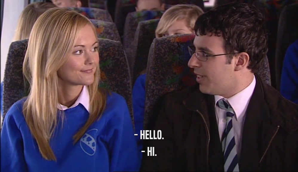 - HELLO. - HI. 