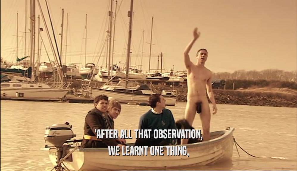 'AFTER ALL THAT OBSERVATION, WE LEARNT ONE THING, 