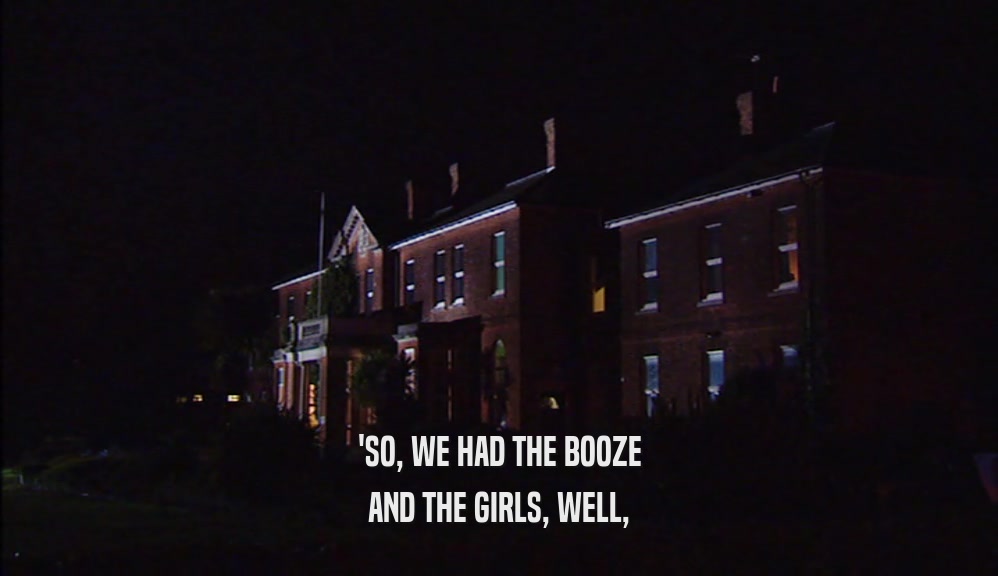 'SO, WE HAD THE BOOZE AND THE GIRLS, WELL, 