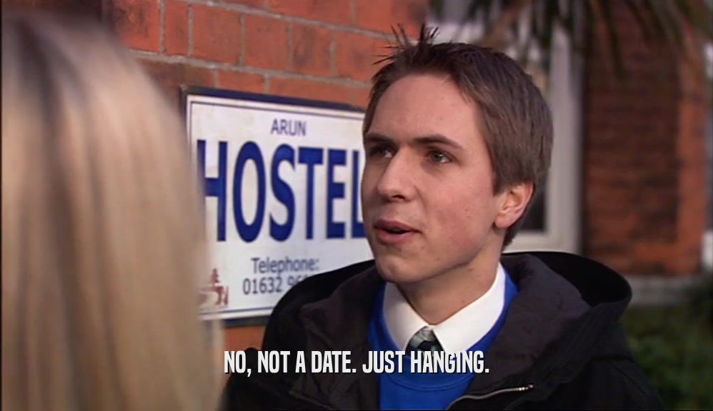 NO, NOT A DATE. JUST HANGING.  