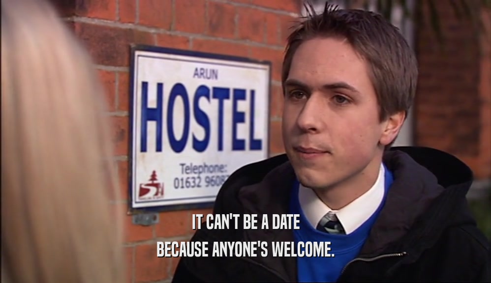 IT CAN'T BE A DATE BECAUSE ANYONE'S WELCOME. 