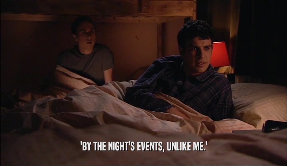 'BY THE NIGHT'S EVENTS, UNLIKE ME.'  