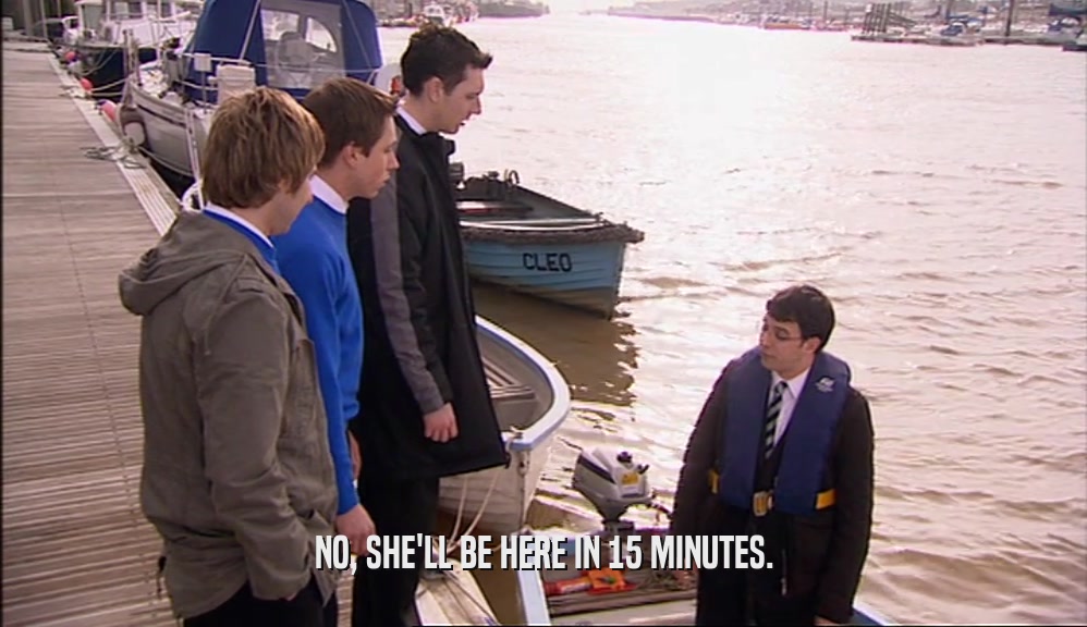 NO, SHE'LL BE HERE IN 15 MINUTES.  