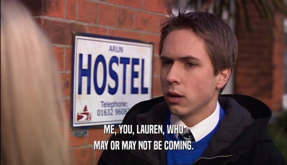 ME, YOU, LAUREN, WHO MAY OR MAY NOT BE COMING. 