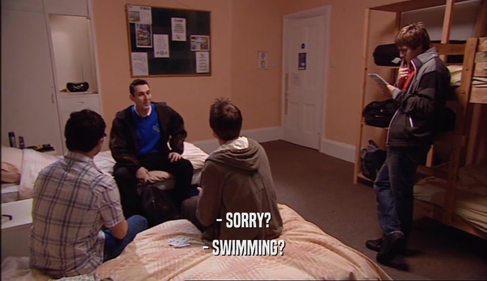 - SORRY? - SWIMMING? 