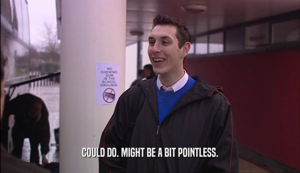COULD DO. MIGHT BE A BIT POINTLESS.  