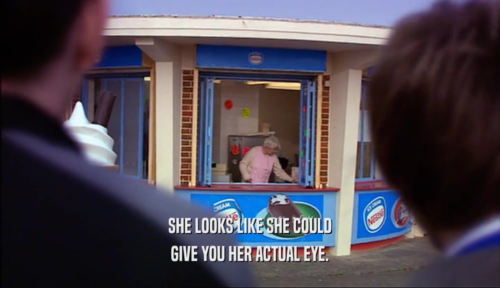 SHE LOOKS LIKE SHE COULD GIVE YOU HER ACTUAL EYE. 