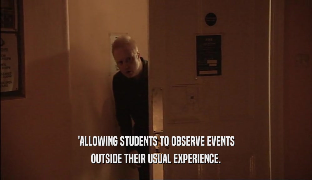 'ALLOWING STUDENTS TO OBSERVE EVENTS OUTSIDE THEIR USUAL EXPERIENCE. 