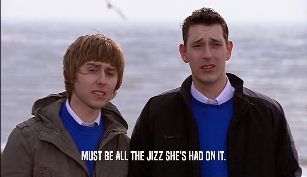 MUST BE ALL THE JIZZ SHE'S HAD ON IT.  