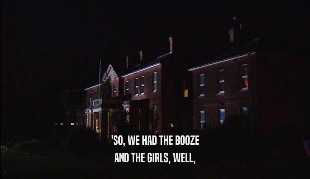 'SO, WE HAD THE BOOZE AND THE GIRLS, WELL, 
