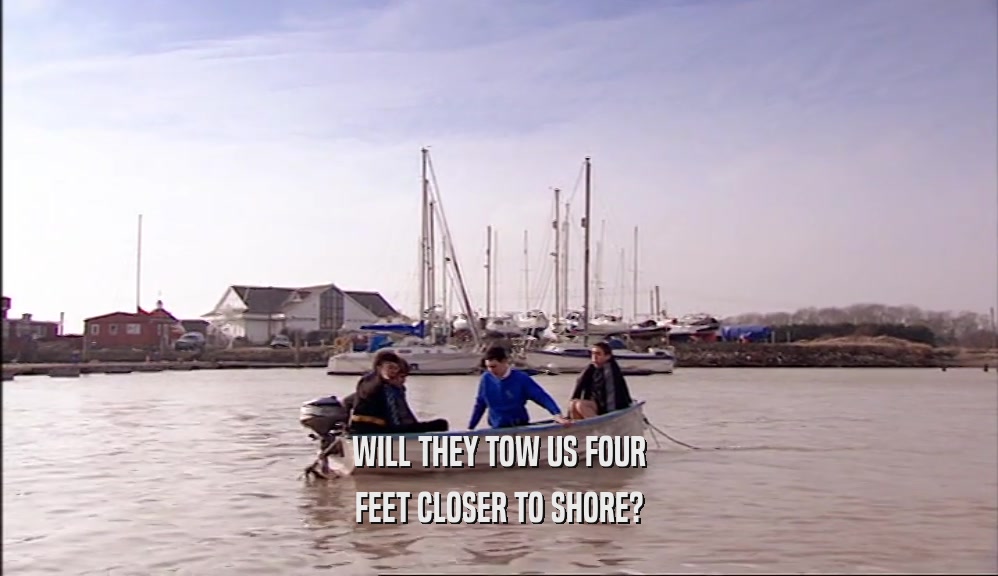 WILL THEY TOW US FOUR FEET CLOSER TO SHORE? 