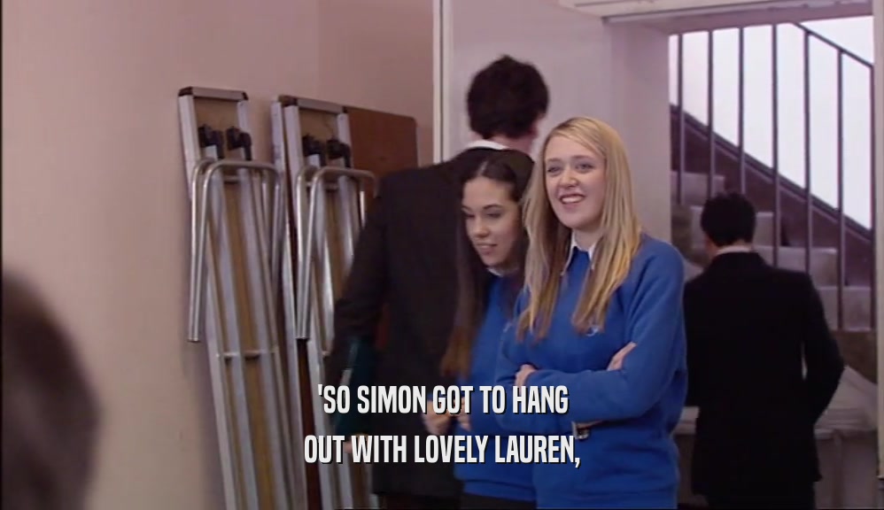 'SO SIMON GOT TO HANG
 OUT WITH LOVELY LAUREN,
 