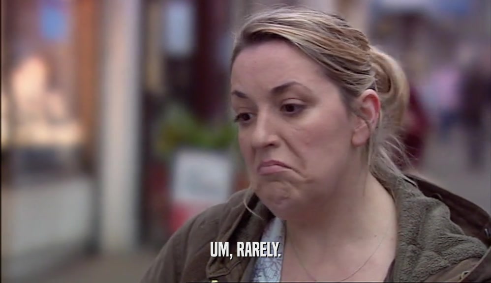 UM, RARELY.  