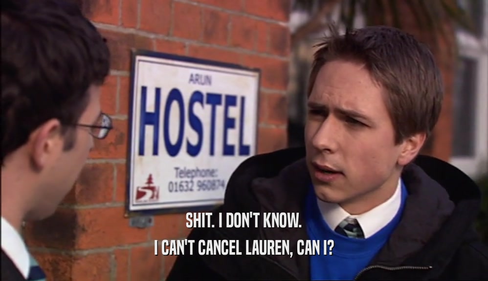SHIT. I DON'T KNOW. I CAN'T CANCEL LAUREN, CAN I? 