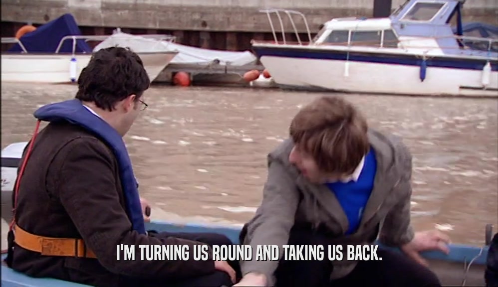I'M TURNING US ROUND AND TAKING US BACK.  