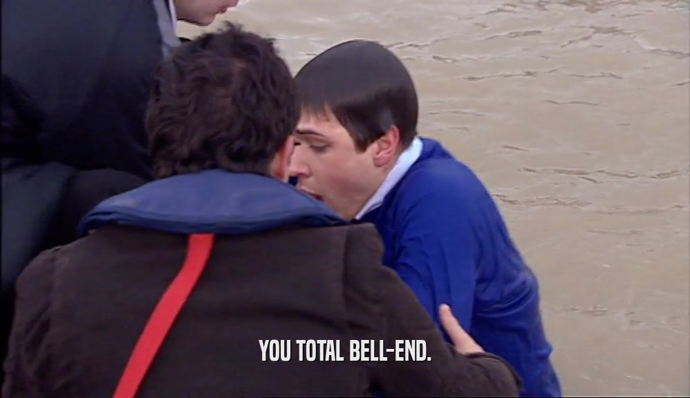 YOU TOTAL BELL-END.  