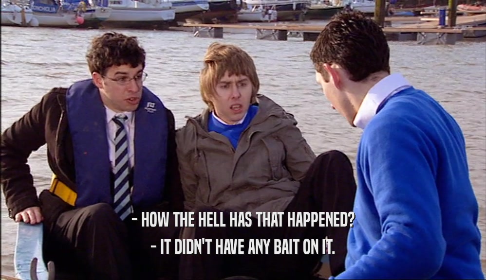 - HOW THE HELL HAS THAT HAPPENED? - IT DIDN'T HAVE ANY BAIT ON IT. 