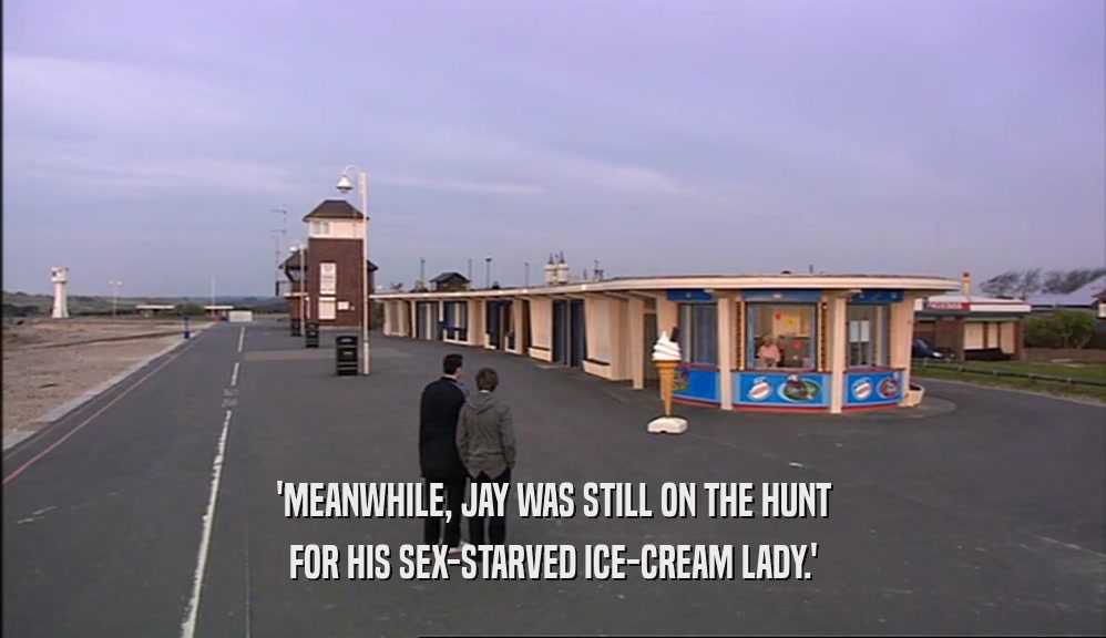 'MEANWHILE, JAY WAS STILL ON THE HUNT FOR HIS SEX-STARVED ICE-CREAM LADY.' 