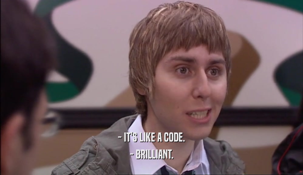 - IT'S LIKE A CODE. - BRILLIANT. 