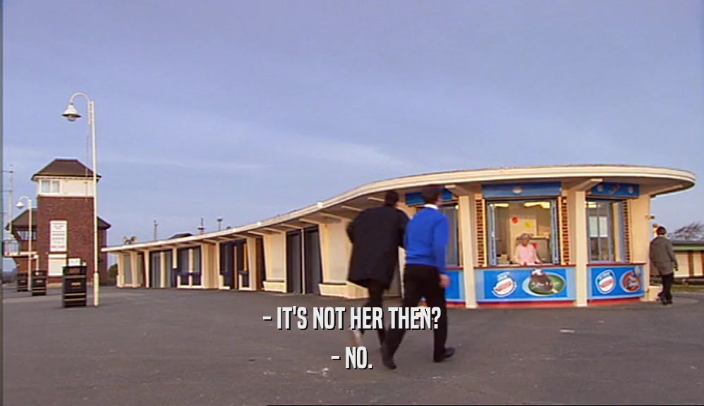 - IT'S NOT HER THEN? - NO. 