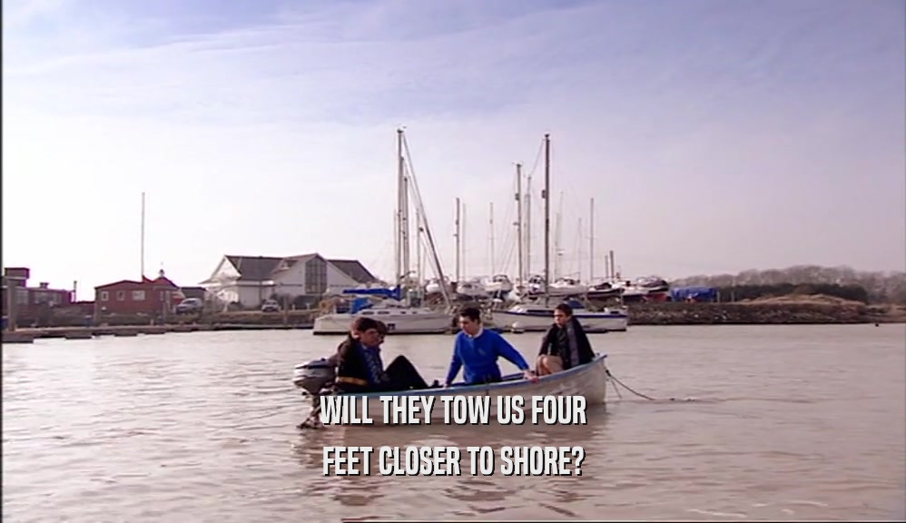 WILL THEY TOW US FOUR FEET CLOSER TO SHORE? 