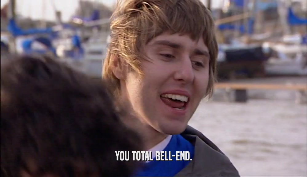 YOU TOTAL BELL-END.  