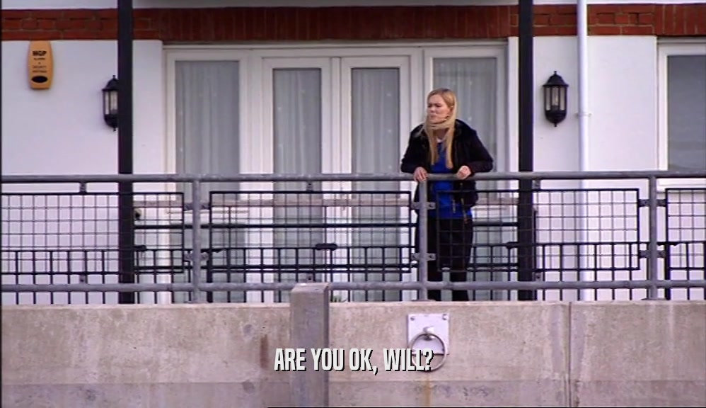 ARE YOU OK, WILL?  