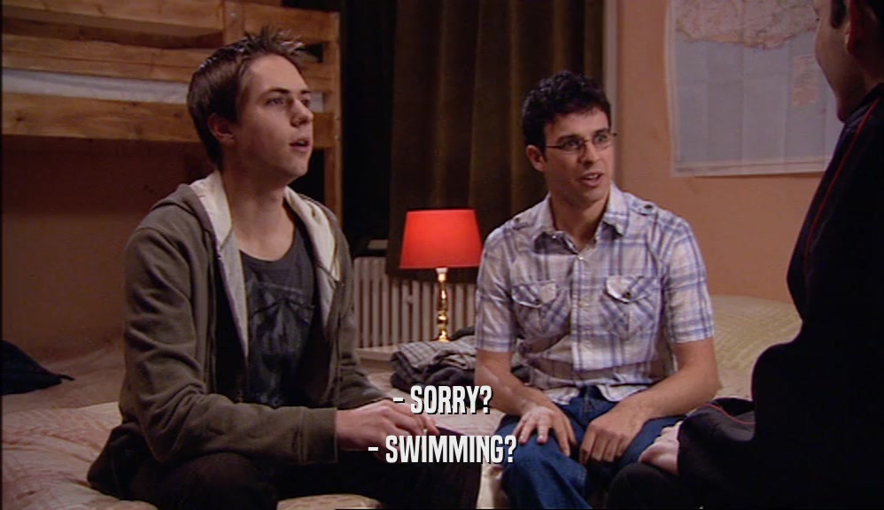 - SORRY? - SWIMMING? 